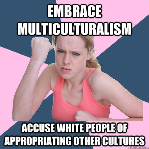 Embrace multiculturalism accuse white people of appropriating other cultures  Social Justice Sally