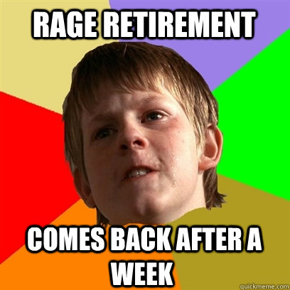 RAGE RETIREMENT  COMES BACK AFTER A WEEK  Angry School Boy