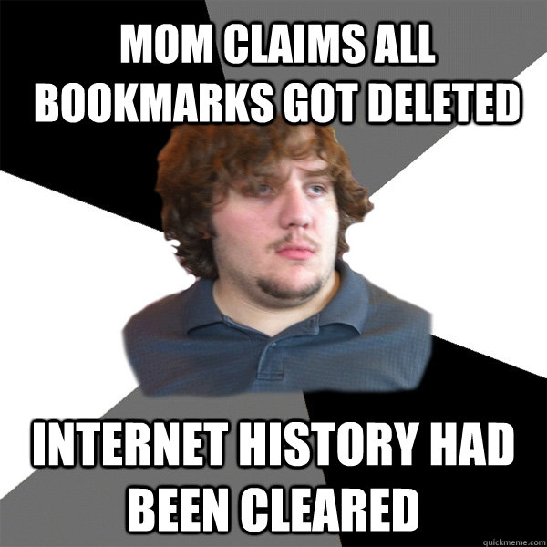 Mom Claims All Bookmarks got Deleted  Internet History had been cleared  Family Tech Support Guy