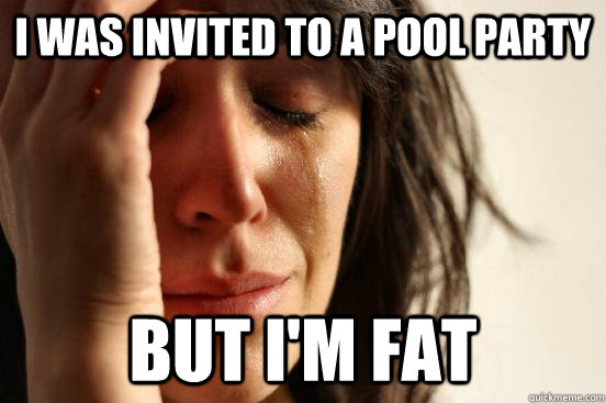 I was invited to a pool party But I'm fat  First World Problems