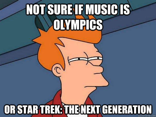 Not sure if music is Olympics Or Star Trek: The Next Generation - Not sure if music is Olympics Or Star Trek: The Next Generation  Futurama Fry