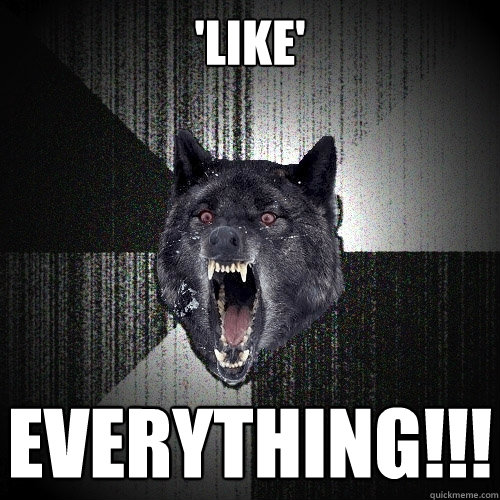 'Like' EVERYTHING!!!  Insanity Wolf