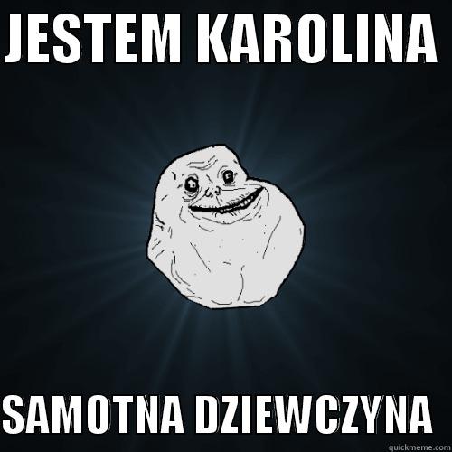 EFEWRV3T  - JESTEM KAROLINA   SAMOTNA DZIEWCZYNA  Forever Alone