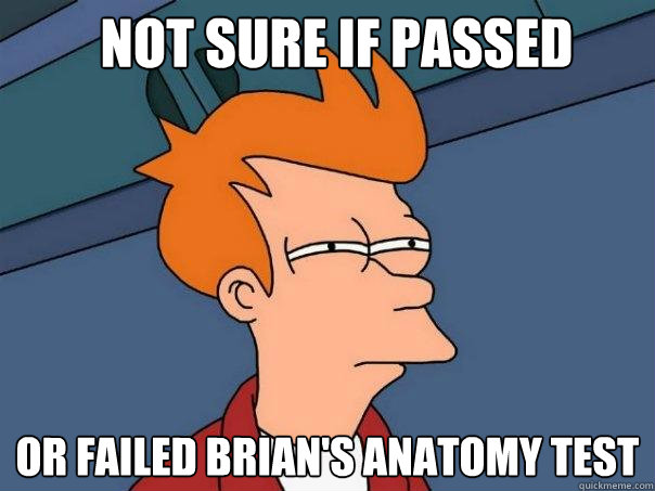 Not sure if passed or failed brian's anatomy test - Not sure if passed or failed brian's anatomy test  Futurama Fry