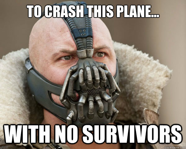 To crash this plane... WITH NO SURVIVORS - To crash this plane... WITH NO SURVIVORS  Bane Connery