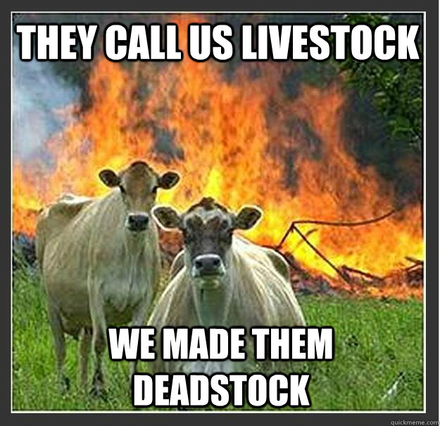 They call us livestock We made them deadstock   Evil cows