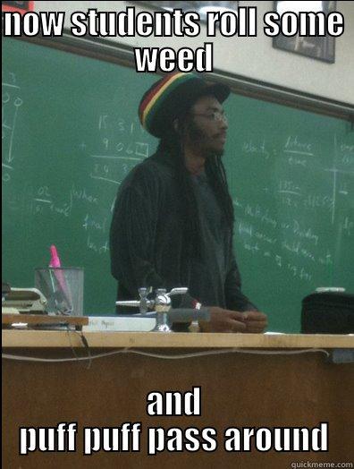 NOW STUDENTS ROLL SOME WEED AND PUFF PUFF PASS AROUND Rasta Science Teacher