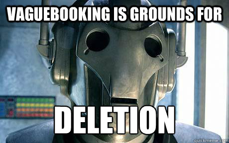 Vaguebooking is grounds for  DELETION - Vaguebooking is grounds for  DELETION  CyberDelete