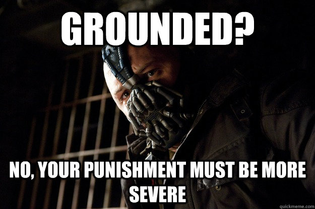 Grounded? No, your punishment must be more severe  Angry Bane