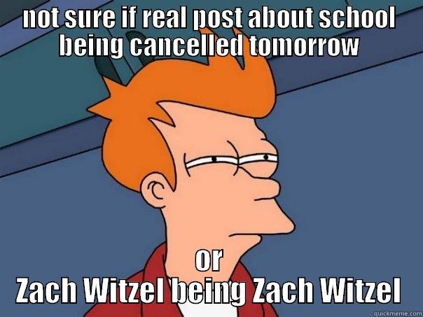 NOT SURE IF REAL POST ABOUT SCHOOL BEING CANCELLED TOMORROW OR ZACH WITZEL BEING ZACH WITZEL Futurama Fry