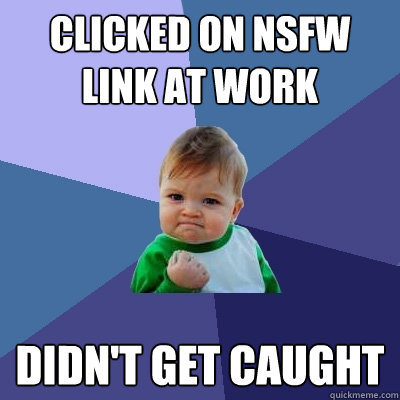 clicked on nsfw link at work didn't get caught  Success Kid