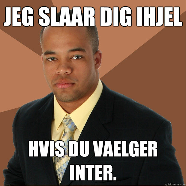 Jeg slaar dig ihjel Hvis du vaelger Inter.   Successful Black Man