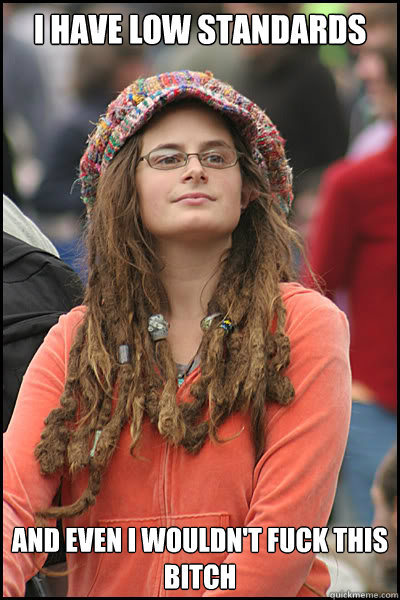 i have low standards and even i wouldn't fuck this bitch  College Liberal