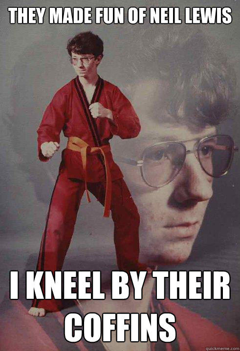 They made fun of Neil Lewis I kneel by their coffins  Karate Kyle