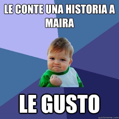 Le conte una historia a Maira le gusto  Success Kid