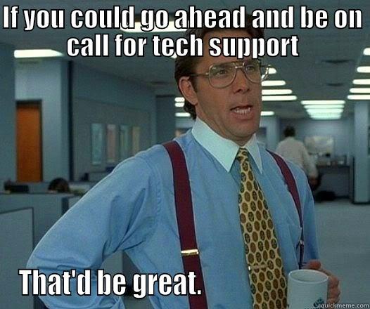 IF YOU COULD GO AHEAD AND BE ON CALL FOR TECH SUPPORT THAT'D BE GREAT.                             Office Space Lumbergh