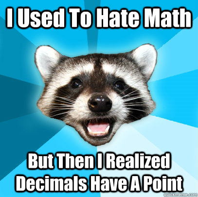 I Used To Hate Math But Then I Realized Decimals Have A Point  Lame Pun Coon