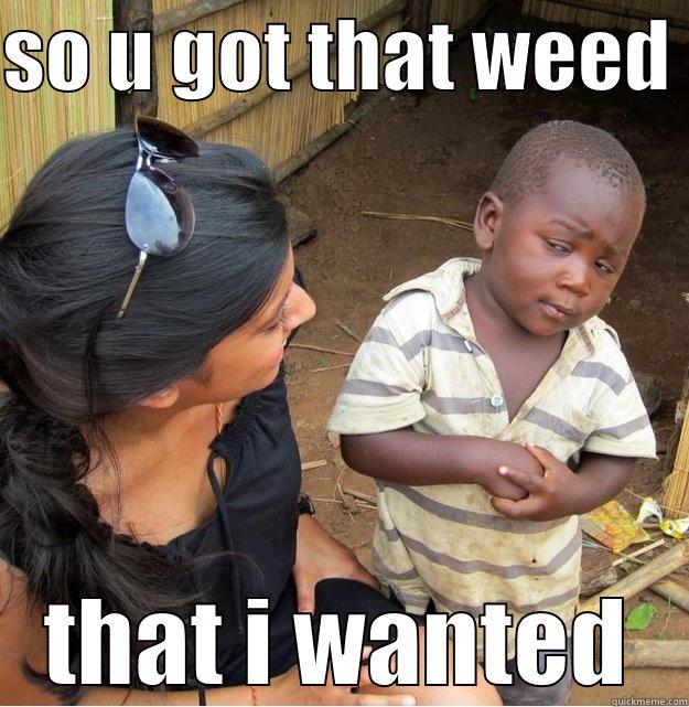 SO U GOT THAT WEED  THAT I WANTED Skeptical Third World Kid