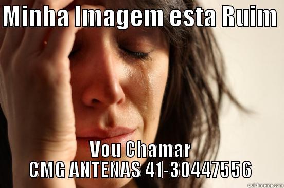 MINHA IMAGEM ESTA RUIM  VOU CHAMAR CMG ANTENAS 41-30447556 First World Problems