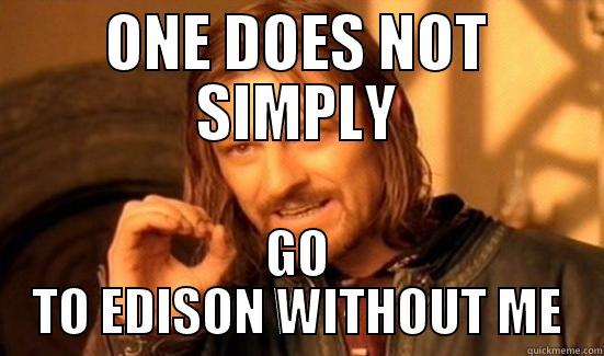 ONE DOES NOT SIMPLY GO TO EDISON WITHOUT ME Boromir