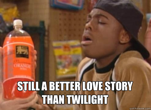 Still a better love story
than Twilight - Still a better love story
than Twilight  Who loves orange soda