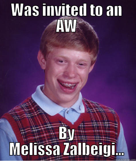 Melissas AW - WAS INVITED TO AN AW BY MELISSA ZALBEIGI... Bad Luck Brian