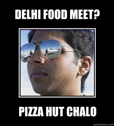 delhi food meet? Pizza hut chalo  Rich Delhi Boy