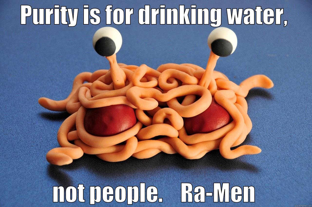 Flying Spaghetti Monster - PURITY IS FOR DRINKING WATER, NOT PEOPLE.    RA-MEN Misc