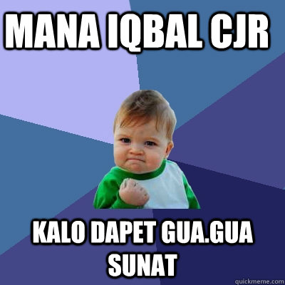 mana iqbal cjr kalo dapet gua.gua sunat - mana iqbal cjr kalo dapet gua.gua sunat  Success Kid