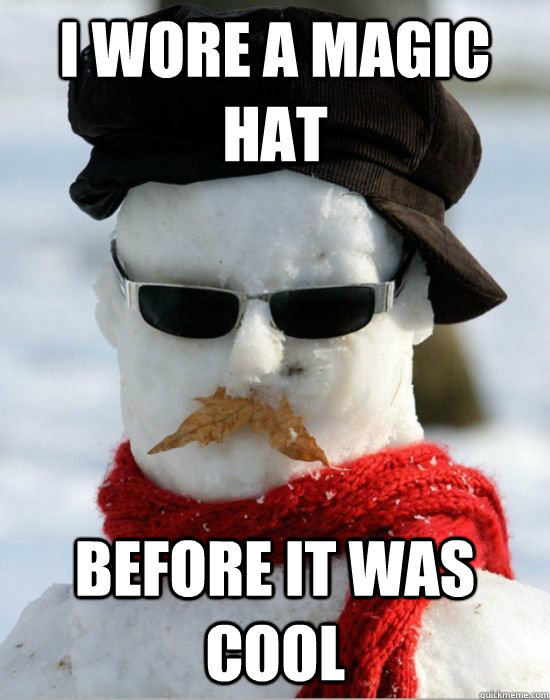 i wore a magic hat before it was cool - i wore a magic hat before it was cool  Hipster Pun Snowman