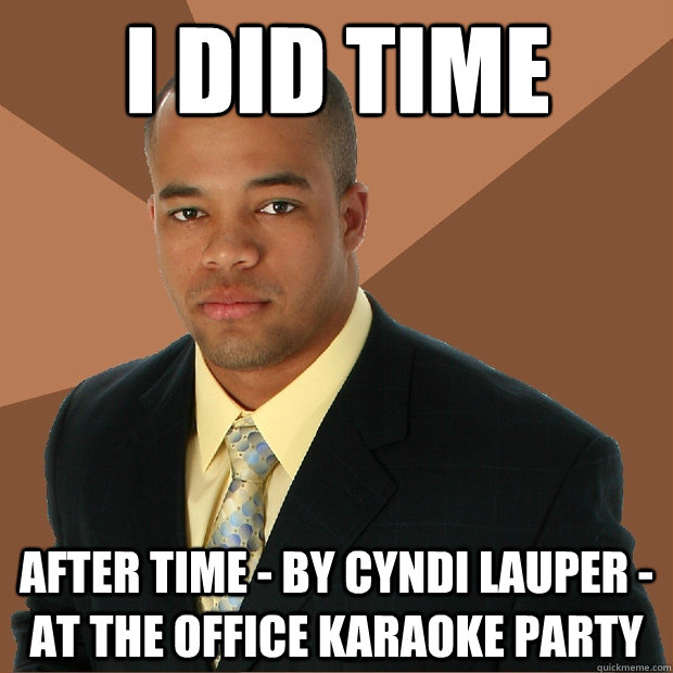 i did time after time - by cyndi lauper - at the office karaoke party  Successful Black Man