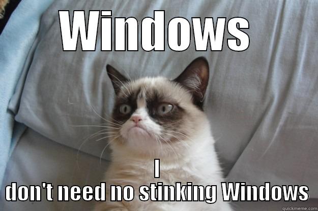 Windows Sucks - WINDOWS I DON'T NEED NO STINKING WINDOWS Grumpy Cat