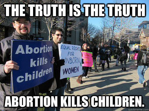 The truth is the truth Abortion kills children.  