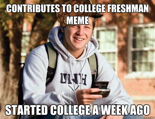 Contributes to college freshman meme started college a week ago  College Freshman