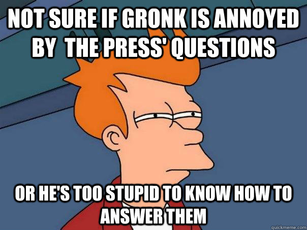 Not sure if Gronk is annoyed by  the press' questions Or he's too stupid to know how to answer them  Futurama Fry