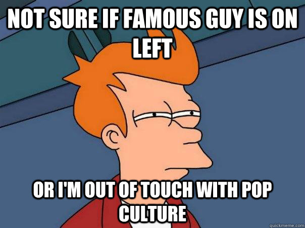 not sure if famous guy is on left or i'm out of touch with pop culture  Futurama Fry