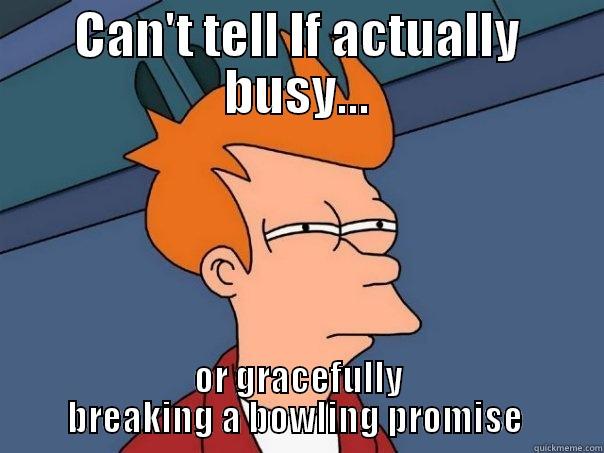 CAN'T TELL IF ACTUALLY BUSY... OR GRACEFULLY BREAKING A BOWLING PROMISE  Futurama Fry