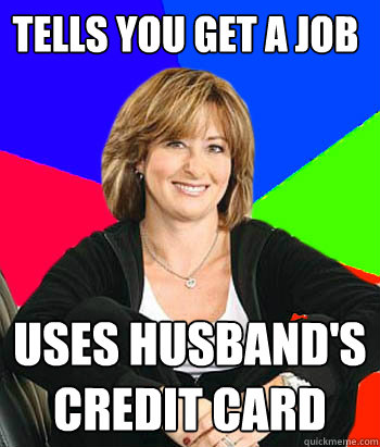 tells you get a job uses husband's credit card - tells you get a job uses husband's credit card  Sheltering Suburban Mom