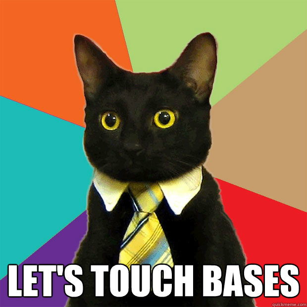  Let's touch bases  Business Cat