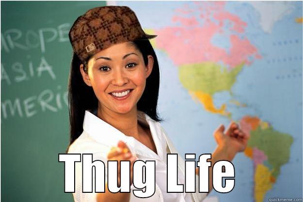  THUG LIFE Scumbag Teacher