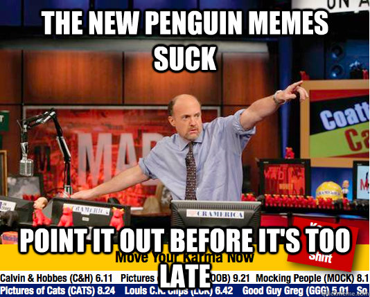 The new penguin memes suck Point it out before it's too late - The new penguin memes suck Point it out before it's too late  Mad Karma with Jim Cramer