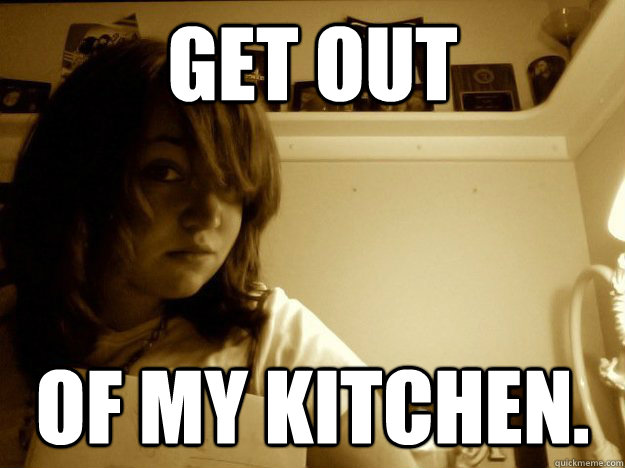 Get out of my kitchen. - Get out of my kitchen.  Misc