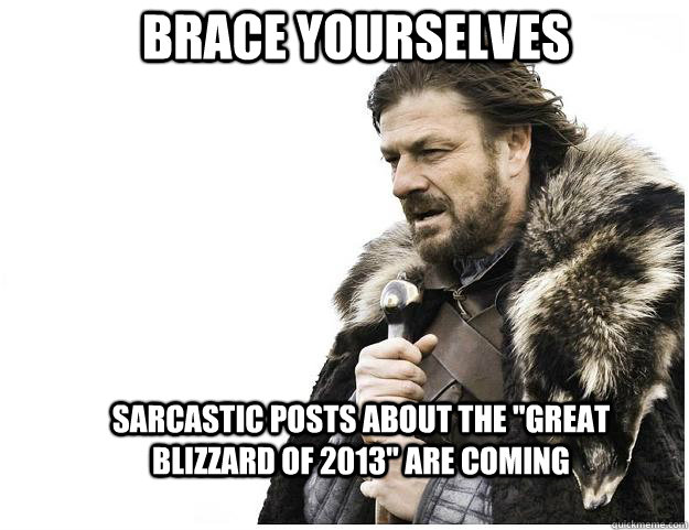 Brace yourselves Sarcastic posts about the 