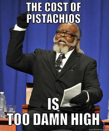 THE COST OF PISTACHIOS IS TOO DAMN HIGH The Rent Is Too Damn High