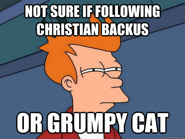 Not sure if following Christian Backus Or Grumpy Cat  Futurama Fry