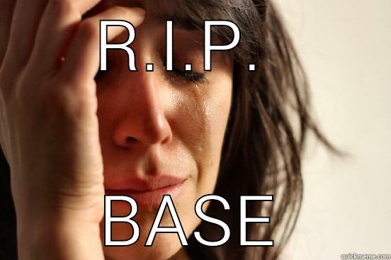 R.I.P.  BASE First World Problems