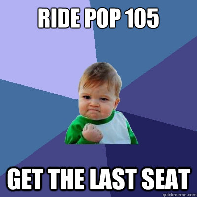 Ride pop 105 get the last seat  Success Kid