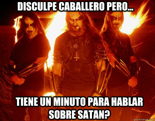 disculpe caballero pero... tiene un minuto para hablar sobre satan?  