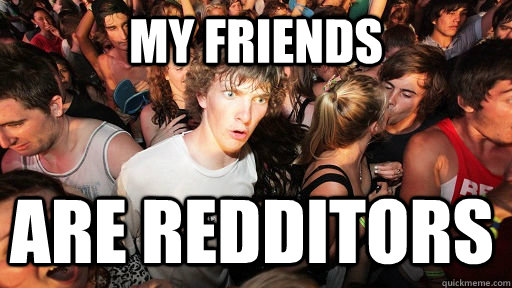 my friends are redditors - my friends are redditors  Sudden Clarity Clarence