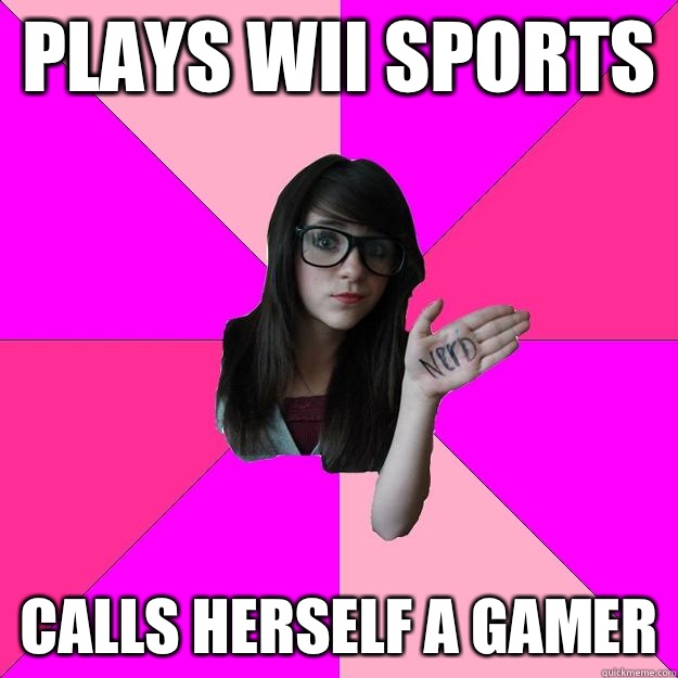 Plays Wii Sports Calls herself a gamer - Plays Wii Sports Calls herself a gamer  Idiot Nerd Girl